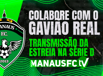 Manaus FCTV transmite estreia do Gavião Real na Série D 2024