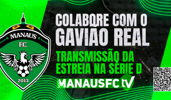 Manaus FCTV transmite estreia do Gavião Real na Série D 2024